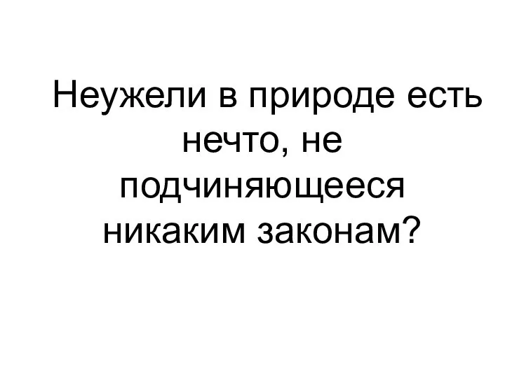 Неужели в природе есть нечто, не подчиняющееся никаким законам?