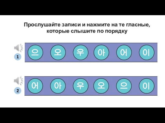 어 아 오 으 우 이 Прослушайте записи и нажмите на те