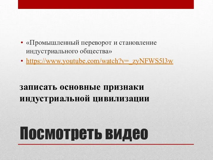 Посмотреть видео «Промышленный переворот и становление индустриального общества» https://www.youtube.com/watch?v=_zyNFWS5l3w записать основные признаки индустриальной цивилизации