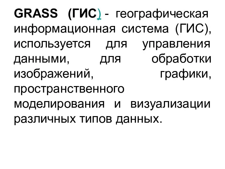 GRASS (ГИС) - географическая информационная система (ГИС), используется для управления данными, для