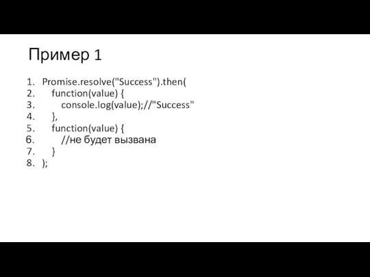 Пример 1 Promise.resolve("Success").then( function(value) { console.log(value);//"Success" }, function(value) { //не будет вызвана } );