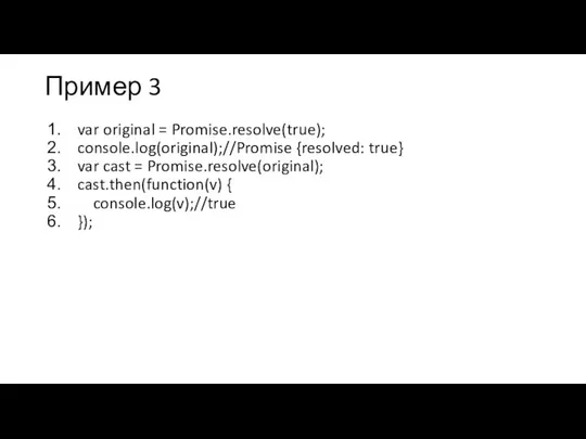 Пример 3 var original = Promise.resolve(true); console.log(original);//Promise {resolved: true} var cast =