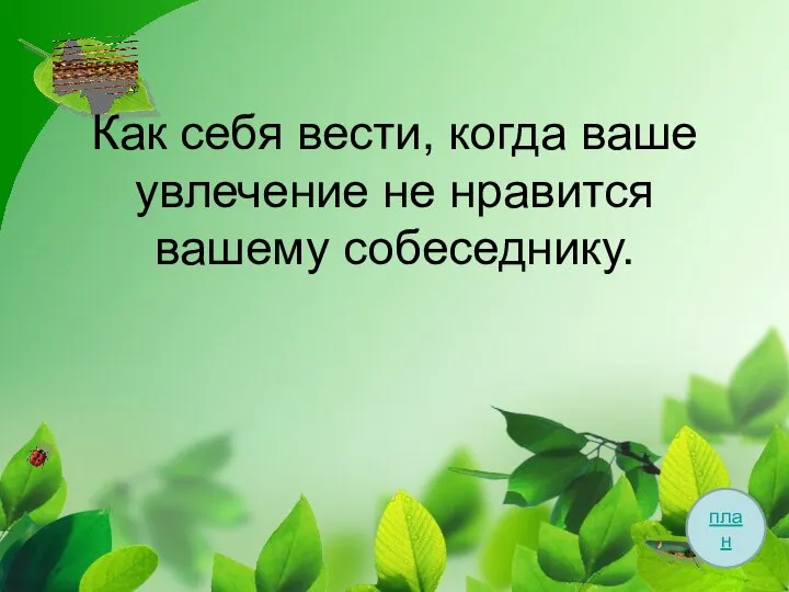 Как себя вести, когда ваше увлечение не нравится вашему собеседнику. план