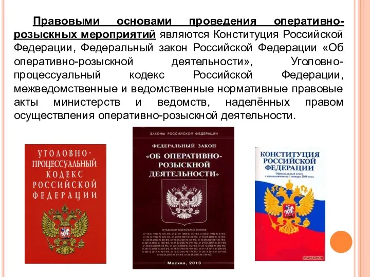 Правовыми основами проведения оперативно-розыскных мероприятий являются Конституция Российской Федерации, Федеральный закон Российской