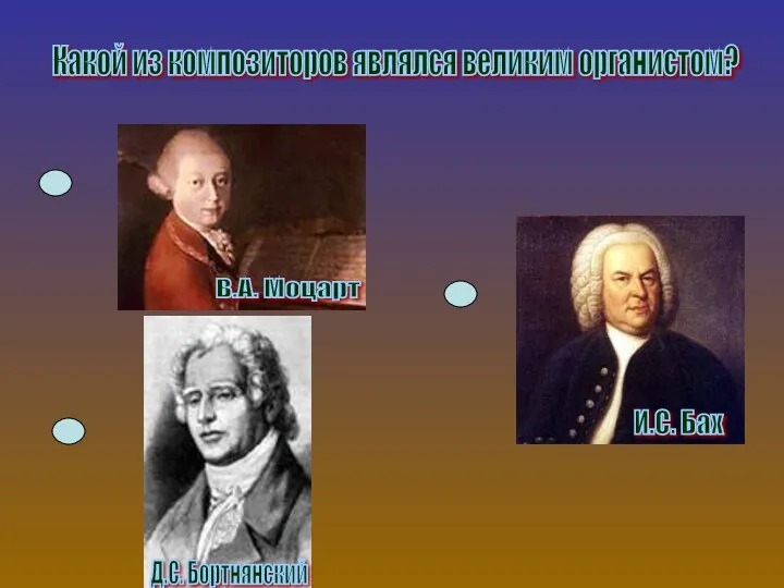 Какой из композиторов являлся великим органистом? В.А. Моцарт И.С. Бах Д.С. Бортнянский