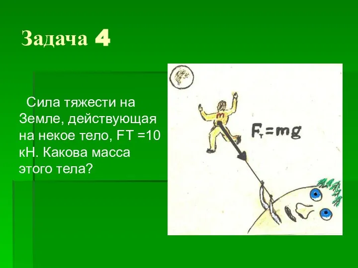 Задача 4 Сила тяжести на Земле, действующая на некое тело, FT =10