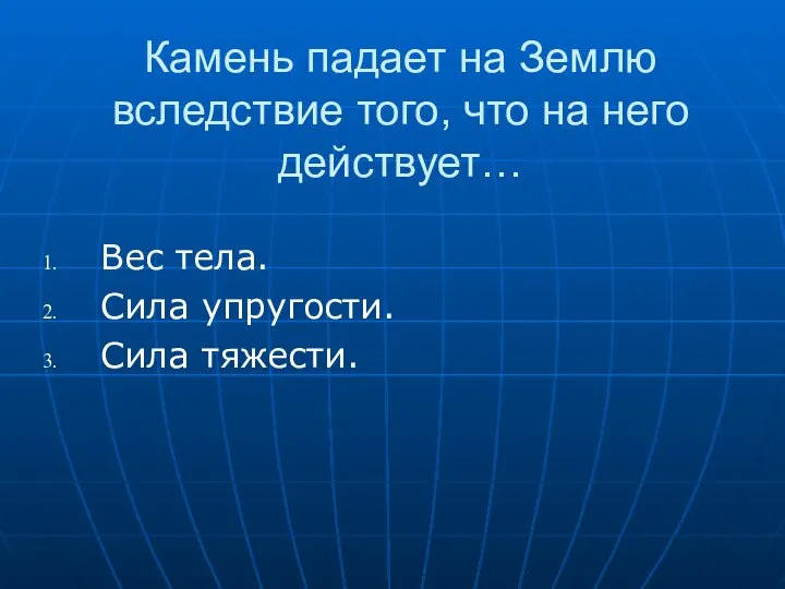 Камень падает на Землю вследствие того, что на него действует… Вес тела. Сила упругости. Сила тяжести.