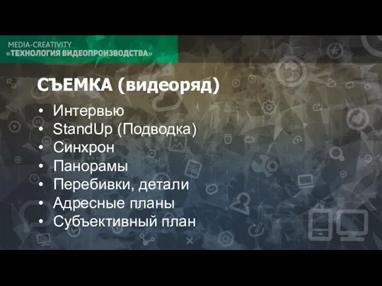 СЪЕМКА (видеоряд) Интервью StandUp (Подводка) Синхрон Панорамы Перебивки, детали Адресные планы Субъективный план