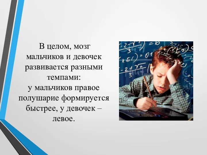 В целом, мозг мальчиков и девочек развивается разными темпами: у мальчиков правое