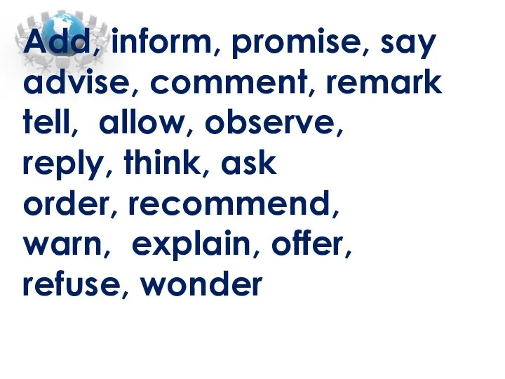 Add, inform, promise, say advise, comment, remark tell, allow, observe, reply, think,