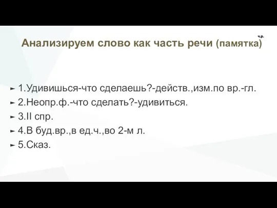 1.Удивишься-что сделаешь?-действ.,изм.по вр.-гл. 2.Неопр.ф.-что сделать?-удивиться. 3.II спр. 4.В буд.вр.,в ед.ч.,во 2-м л.