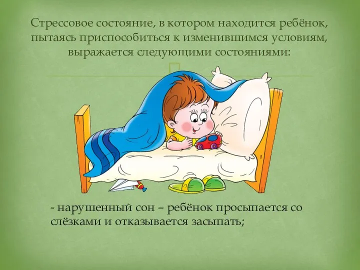 - нарушенный сон – ребёнок просыпается со слёзками и отказывается засыпать; Стрессовое