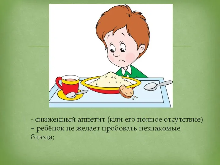 - сниженный аппетит (или его полное отсутствие) – ребёнок не желает пробовать незнакомые блюда;