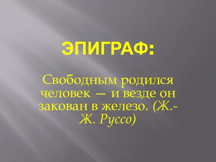 ЭПИГРАФ: Свободным родился человек — и везде он закован в железо. (Ж.-Ж. Руссо)