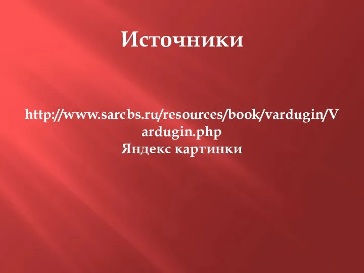 Источники http://www.sarcbs.ru/resources/book/vardugin/Vardugin.php Яндекс картинки