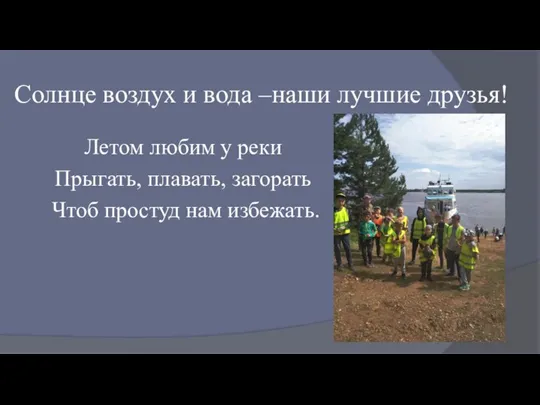 Солнце воздух и вода –наши лучшие друзья! Летом любим у реки Прыгать,