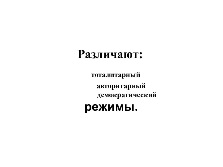 Различают: тоталитарный авторитарный демократический режимы.