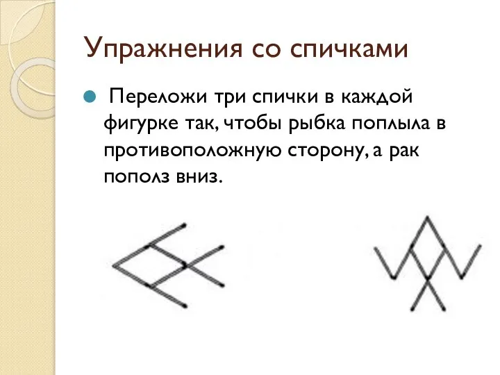 Упражнения со спичками Переложи три спички в каждой фигурке так, чтобы рыбка