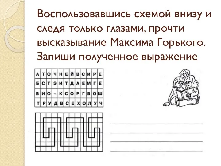 Воспользовавшись схемой внизу и следя только глазами, прочти высказывание Максима Горького. Запиши полученное выражение