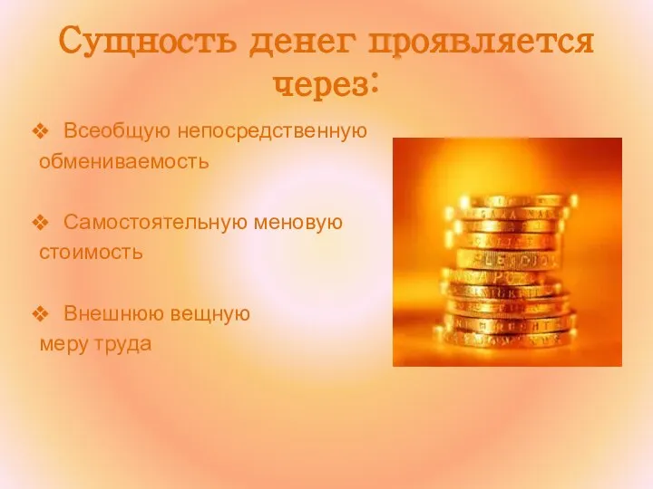 Сущность денег проявляется через: Всеобщую непосредственную обмениваемость Самостоятельную меновую стоимость Внешнюю вещную меру труда