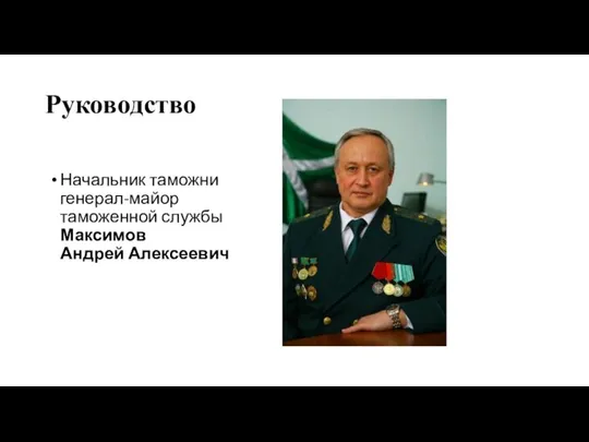 Руководство Начальник таможни генерал-майор таможенной службы Максимов Андрей Алексеевич