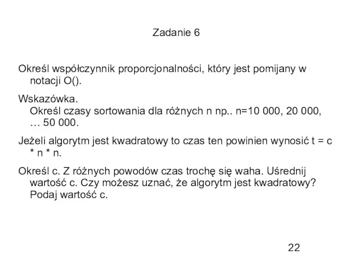 Zadanie 6 Określ współczynnik proporcjonalności, który jest pomijany w notacji O(). Wskazówka.