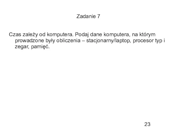 Zadanie 7 Czas zależy od komputera. Podaj dane komputera, na którym prowadzone