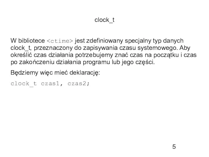 clock_t W bibliotece jest zdefiniowany specjalny typ danych clock_t, przeznaczony do zapisywania