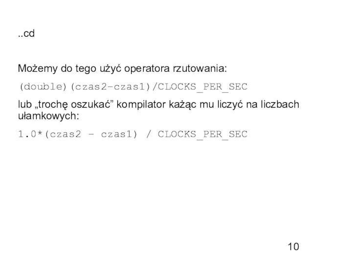 ..cd Możemy do tego użyć operatora rzutowania: (double)(czas2–czas1)/CLOCKS_PER_SEC lub „trochę oszukać” kompilator