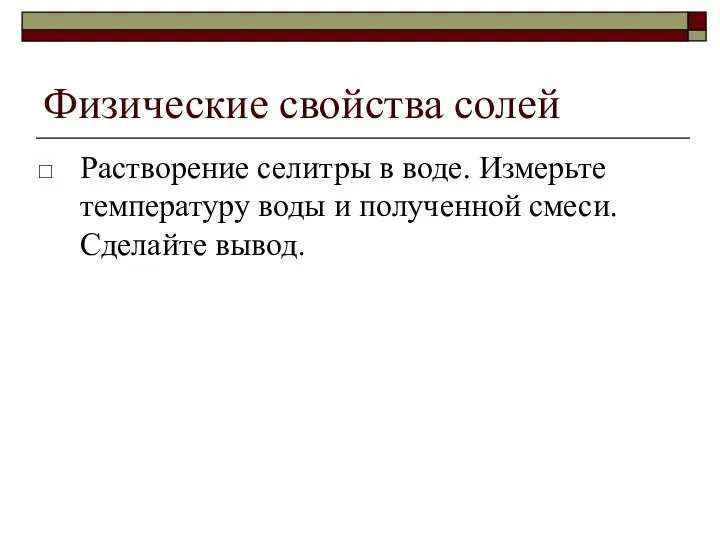 Физические свойства солей Растворение селитры в воде. Измерьте температуру воды и полученной смеси. Сделайте вывод.