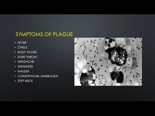 SYMPTOMS OF PLAGUE FEVER CHILLS BODY ACHES SORE THROAT HEADACHE WEAKNESS NAUSEA CONSTIPATION, DIARRHOEA STIFF NECK