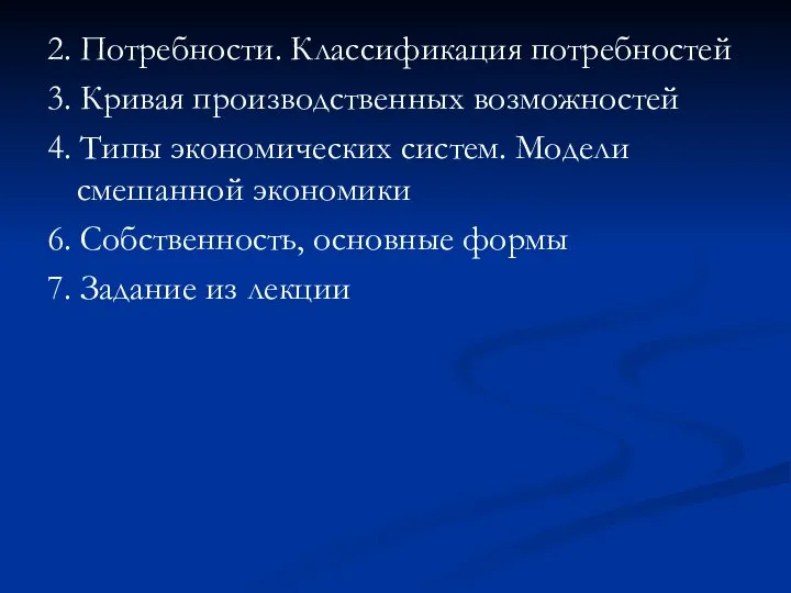 2. Потребности. Классификация потребностей 3. Кривая производственных возможностей 4. Типы экономических систем.