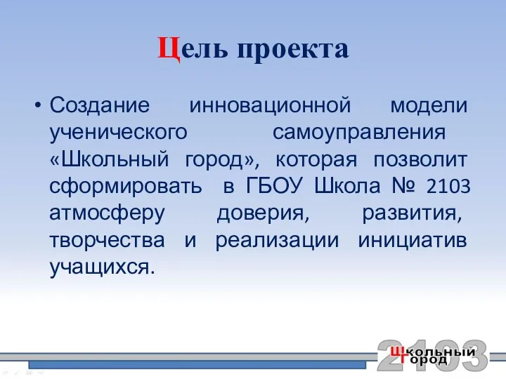 Цель проекта Создание инновационной модели ученического самоуправления «Школьный город», которая позволит сформировать