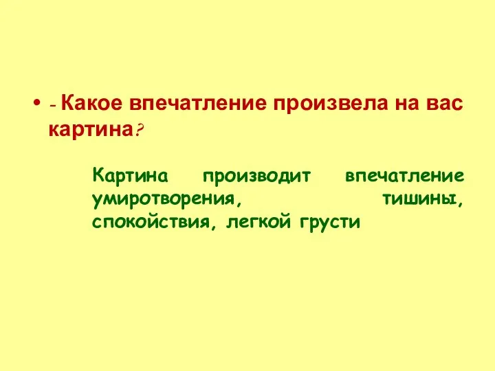 - Какое впечатление произвела на вас картина? Картина производит впечатление умиротворения, тишины, спокойствия, легкой грусти