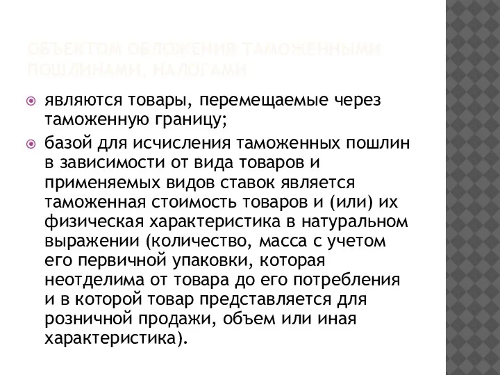 ОБЪЕКТОМ ОБЛОЖЕНИЯ ТАМОЖЕННЫМИ ПОШЛИНАМИ, НАЛОГАМИ являются товары, перемещаемые через таможенную границу; базой