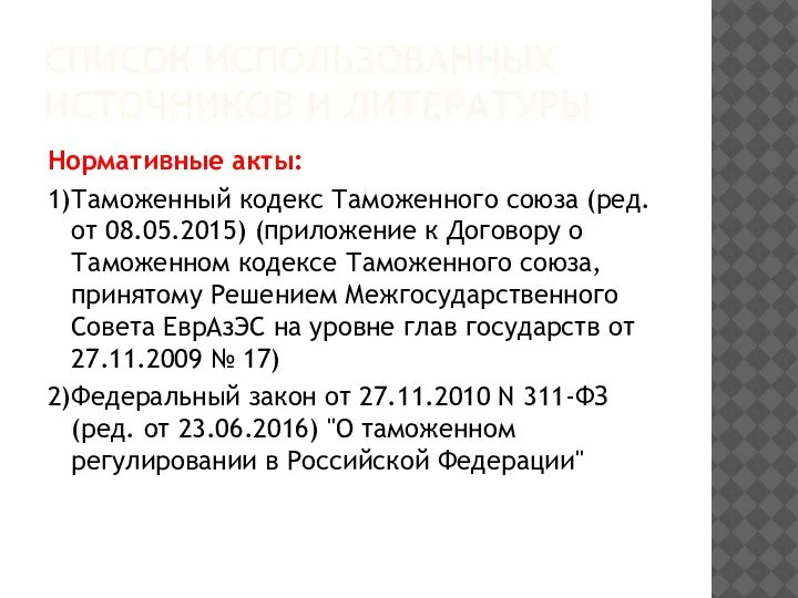 СПИСОК ИСПОЛЬЗОВАННЫХ ИСТОЧНИКОВ И ЛИТЕРАТУРЫ Нормативные акты: 1)Таможенный кодекс Таможенного союза (ред.