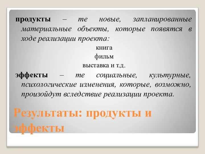 Результаты: продукты и эффекты продукты – те новые, запланированные материальные объекты, которые