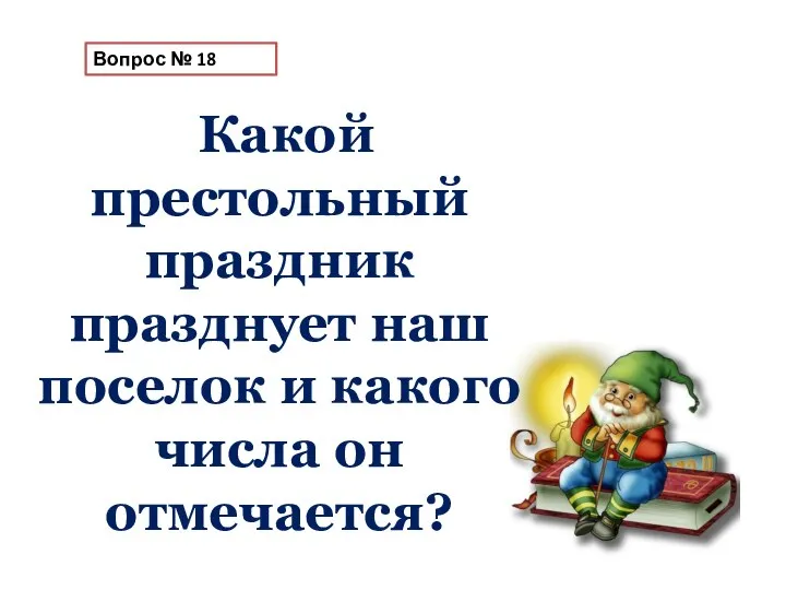 Вопрос № 18 Какой престольный праздник празднует наш поселок и какого числа он отмечается?