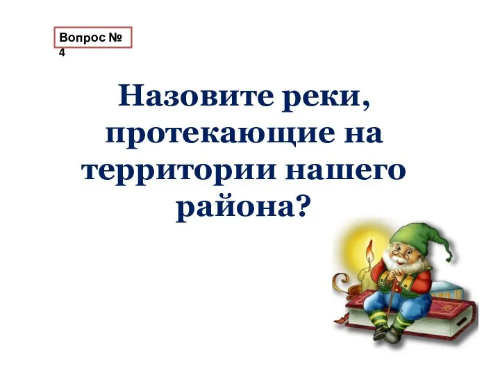 Вопрос № 4 Назовите реки, протекающие на территории нашего района?