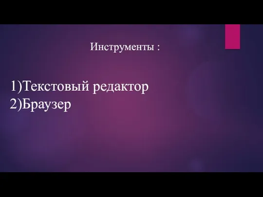 1)Текстовый редактор 2)Браузер Инструменты :