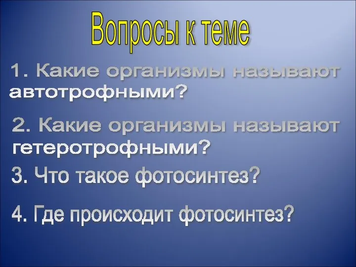 Вопросы к теме 1. Какие организмы называют автотрофными? 2. Какие организмы называют