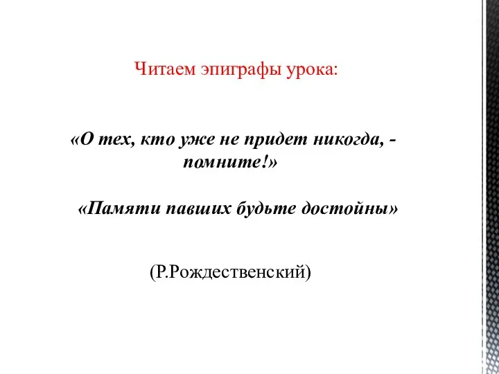 Читаем эпиграфы урока: «О тех, кто уже не придет никогда, - помните!»