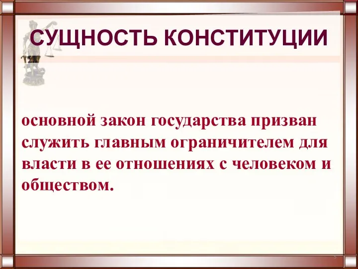 СУЩНОСТЬ КОНСТИТУЦИИ основной закон государства призван служить главным ограничителем для власти в