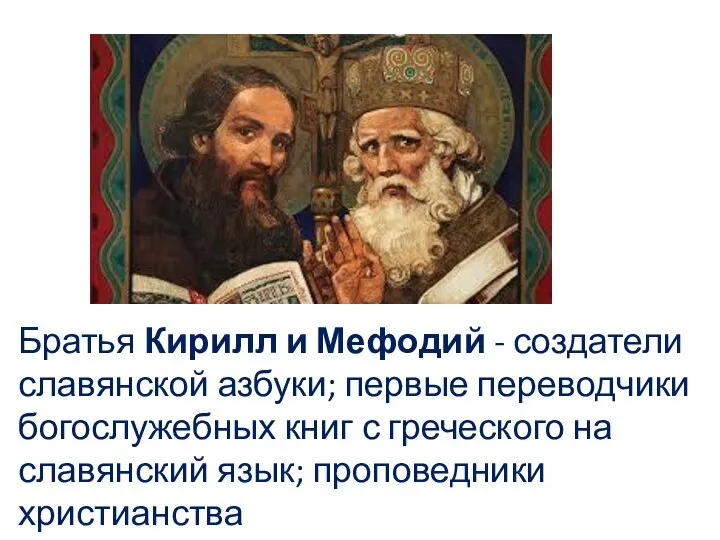 Братья Кирилл и Мефодий - создатели славянской азбуки; первые переводчики богослужебных книг