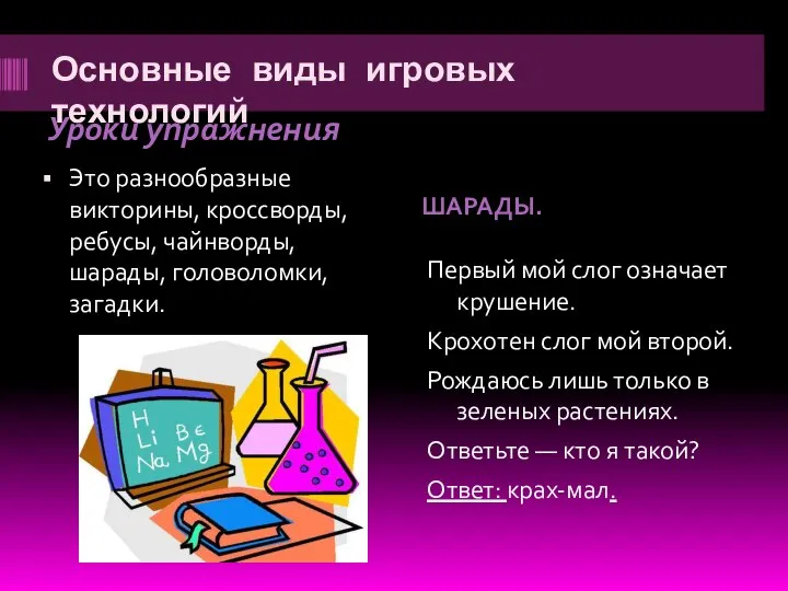 Основные виды игровых технологий Уроки упражнения ШАРАДЫ. Это разнообразные викторины, кроссворды, ребусы,