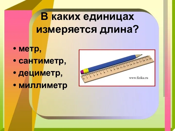 В каких единицах измеряется длина? метр, сантиметр, дециметр, миллиметр