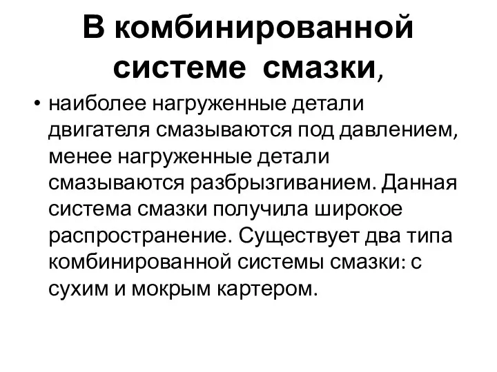 В комбинированной системе смазки, наиболее нагруженные детали двигателя смазываются под давлением, менее