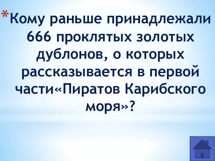 Кому раньше принадлежали 666 проклятых золотых дублонов, о которых рассказывается в первой части«Пиратов Карибского моря»?