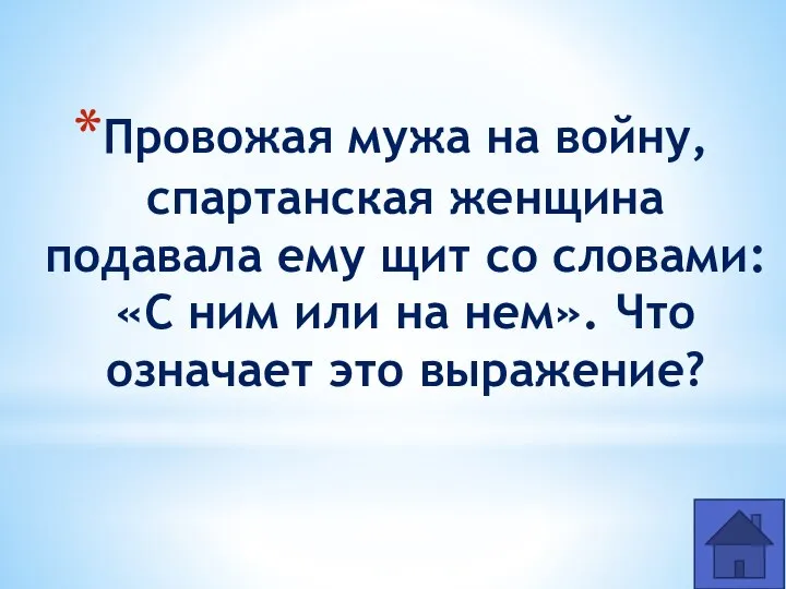 Провожая мужа на войну, спартанская женщина подавала ему щит со словами: «С