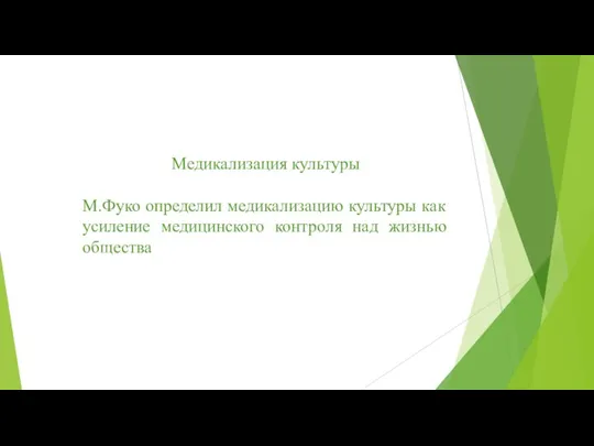 Медикализация культуры М.Фуко определил медикализацию культуры как усиление медицинского контроля над жизнью общества